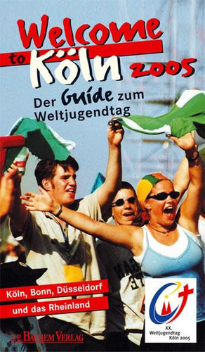 Welcome to Köln 2005 der Guide zum Weltjugendtag ; Köln, Bonn, Düsseldorf und das Rheinland ; [XX. Weltjugendtag, Köln 2005]
