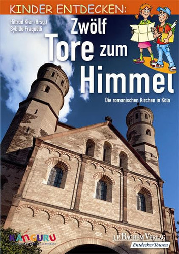 Zwölf Tore zum Himmel Kinder entdecken: die romanischen Kirchen in Köln