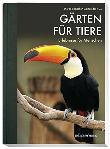 Gärten für Tiere - Erlebnisse für Menschen die Zoologischen Gärten des VDZ ; 125 Jahre Verband Deutscher Zoodirektoren e.V.