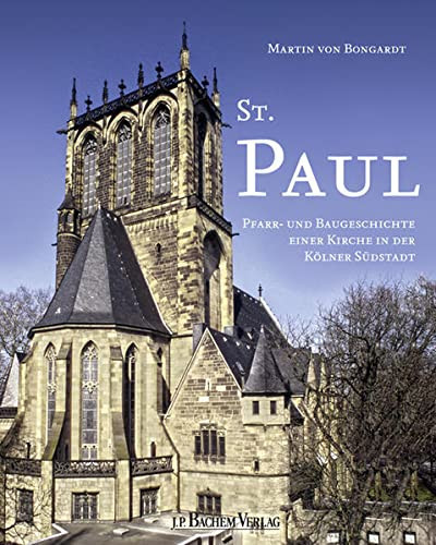 St. Paul Pfarr- und Baugeschichte einer Kirche in der Kölner Südstadt