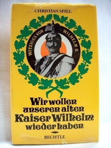 Wir wollen unseren alten Kaiser Wilhelm wieder haben! Witziges von Wilhelm II.
