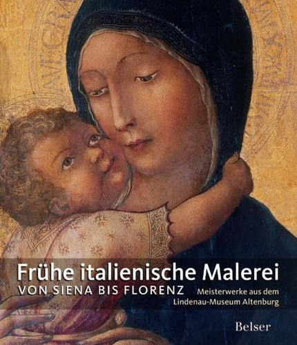 Frühe italienische Malerei von Siena bis Florenz - Meisterwerke aus dem Lindenau-Museum Altenburg ; [anlässlich der Ausstellung De Sienne à Florence. Les Primitives Italiens. La Collection du Musée d'Altenbourg, Musée Jacquemart-André, Paris, 11. März - 21. Juni 2009]