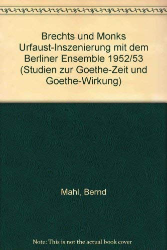 Brechts und Monks Urfaust-Inszenierung mit dem Berliner Ensemble 1952/53: Materialien, Spielfassung, Szenenfotos, Wirkungsgeschichte (Studien zur Goethe-Zeit und Goethe-Wirkung) (German Edition)