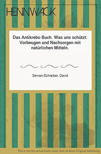 Das Antikrebs-Buch. Was uns schützt: Vorbeugen und nachsorgen mit natürlichen Mitteln.