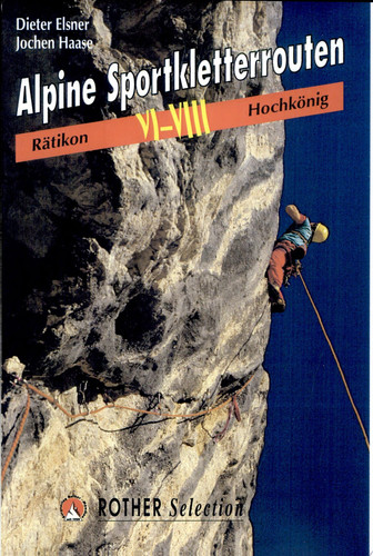 Alpine Sportkletterrouten Rätikon bis Hochkönig ; 56 ausgewählte Kletterrouten im Schwierigkeitsbereich VI - VIII