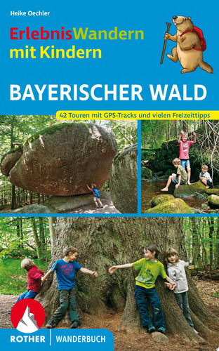 Erlebniswandern mit Kindern Bayerischer Wald 42 Touren mit GPS-Tracks und vielen Freizeittipps.