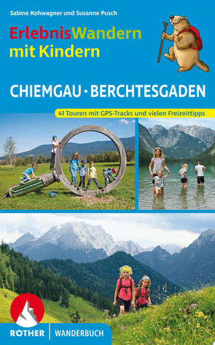 ErlebnisWandern mit Kindern Chiemgau - Berchtesgaden 41 Touren – mit GPS-Tracks und vielen Freizeittipps.
