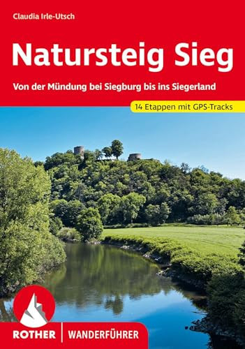 Natursteig Sieg von der Mündung bei Siegburg bis ins Siegerland : 14 Etappen und 4 Zusatzetappen