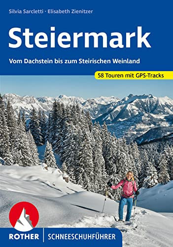 Steiermark vom Dachstein bis zum Steirischen Weinland. 58 ausgewählte Schneeschuhtouren