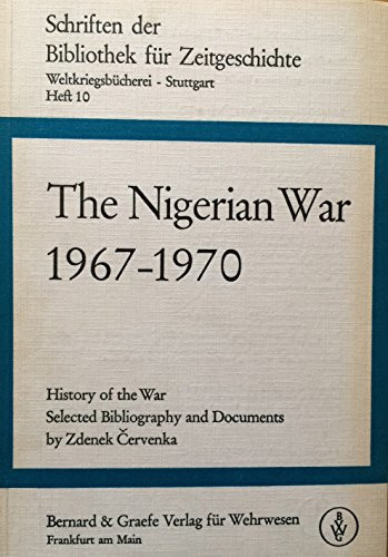 The Nigerian war, 1967-1970: History of the war; selected bibliography and documents (Schriften der Bibliothek für Zeitgeschichte, ... der Weltkriegsbücherei, Heft 10)