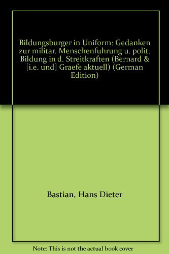 Bildungsbürger in Uniform: Gedanken zur militär. Menschenführung u. polit. Bildung in d. Streitkräften (Bernard & [i.e. und] Graefe aktuell) (German Edition)