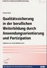 Qualitätssicherung in der beruflichen Weiterbildung durch Anwendungsorientierung und Partizipation. Ergebnisse aus einem Modellversuch.