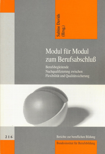 Modul für Modul zum Berufsabschluß die Modellversuchsreihe "Berufsbegleitende Nachqualifizierung" zwischen Flexibilisierung und Qualitätssicherung
