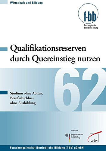Qualifikationsreserven durch Quereinstieg nutzen Studium ohne Abitur, Berufsabschluss ohne Ausbildung