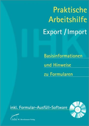 Praktische Arbeitshilfe Export, Import Basisinformationen und Hinweise zu Formularen ; [incl. Formular-Ausfüll-Software]