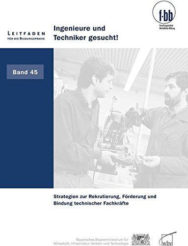 Ingenieure und Techniker gesucht! Strategien zur Rekrutierung, Förderung und Bindung technischer Fachkräfte