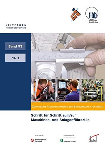 Zertifizierte Teilqualifikationen der Bundesagentur für Arbeit Schritt für Schritt zum/zur Maschinen- und Anlagenführer/-in / [Autoren Beate Zeller ...]. Nr. 1