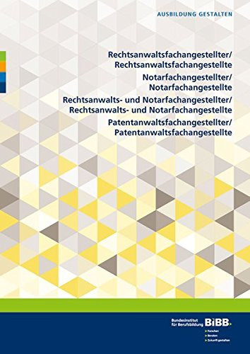 Rechtsanwaltsfachangestellter - Rechtsanwaltsfachangestellte, Notarfachangestellter - Notarfachangestellte, Rechtsanwalts- und Notarfachangestellter - Rechtsanwalts- und Notarfachangestellte, Patentanwaltsfachangestellter - Patentanwaltsfachangestellte Praxishilfen zur Ausbildungsordnung von 2015 für Ausbilder und Ausbilderinnen, Azubildende, Berufsschullehrer und Berufsschullehrerinnen, Mitglieder der Prüfungsausschüsse