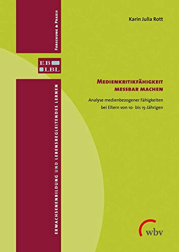 Medienkritikfähigkeit messbar machen : Analyse medienbezogener Fähigkeiten bei Eltern von 10- bis 15-Jährigen (Volume 36)