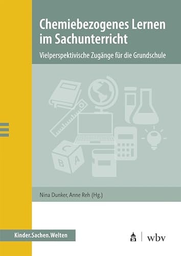 Chemiebezogenes Lernen im Sachunterricht Vielperspektivische Zugänge für die Grundschule