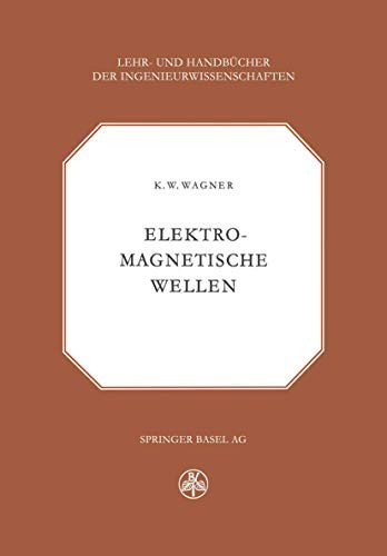 Elektromagnetische Wellen: Eine Einführung in die Theorie als Grundlage für Ihre Anwendung in der Elektrischen Übertragungstechnik (Lehr- und Handbücher der Ingenieurwissenschaften) (German Edition)