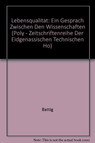 Lebensqualität: Ein Gespräch zwischen den Wissenschaften (POLY - Zeitschriftenreihe der Eidgenössischen Technischen Hochschule Zürich)