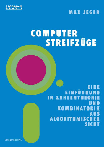 Computer-Streifzüge: Eine Einführung in Zahlentheorie und Kombinatorik aus algorithmischer Sicht (Programm Praxis, 5) (German Edition)