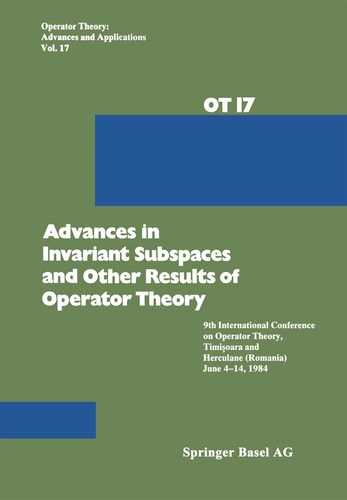 Advances in Invariant Subspaces and Other Results of Operator Theory: 9th International Conference on Operator Theory, Timişoara, and Herculane ... (Operator Theory: Advances and Applications)