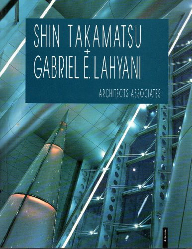 Shin Takamatsu & Gabriel E. Lahyani: Architects Associates (English and German Edition)