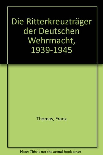 Die Ritterkreuzträger der Deutschen Wehrmacht, 1939-1945