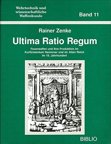 Ultima ratio regum Feuerwaffen und ihre Produktion im Kurfürstentum Hannover und im Alten Reich im 18. Jahrhundert
