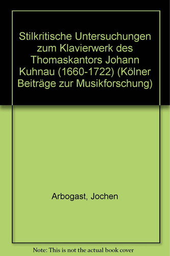 Stilkritische Untersuchungen zum Klavierwerk des Thomaskantors Johann Kuhnau (1660-1722) (Kölner Beiträge zur Musikforschung) (German Edition)