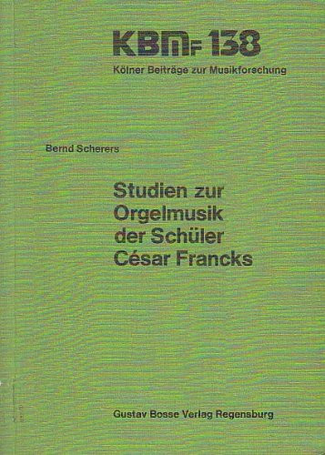 Studien zur Orgelmusik der Schüler César Francks (Kölner Beiträge zur Musikforschung) (German Edition)