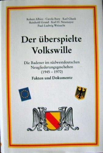 Der überspielte Volkswille: Die Badener im südwestdeutschen Neugliederungsgeschehen (1945-1970) : Fakten und Dokumente (German Edition)