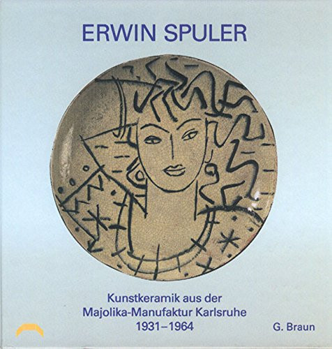 Erwin Spuler Kunstkeramik aus der Majolika-Manufaktur Karlsruhe 1931 - 1964 ; Ausstellung vom 9. Dezember 2001 - 24. Februar 2002 im Museum in der Majolika-Manufaktur ; [Ausstellungskatalog des Badischen Landesmuseums]