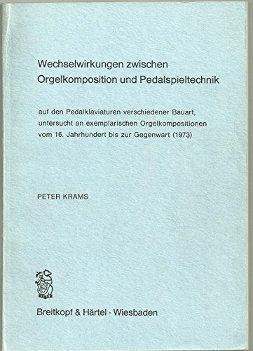 Wechselwirkungen zwischen Orgelkomposition und Pedalspieltechnik: Auf den Pedalklaviaturen verschiedner Bauart, untersucht an exemplarischen ... bis zur Gegenwart (1973) (German Edition)