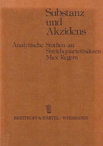 Substanz und Akzidens: Analytische Studien an Streichquartettsätzen Max Regers (Schriftenreihe des Max-Reger-Instituts Bonn) (German Edition)