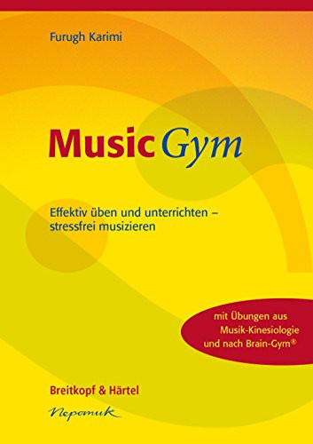 MusicGym effektiv üben und unterrichten - stressfrei musizieren mit Übungen aus Musik-Kinesiologie und nach Brain-Gym