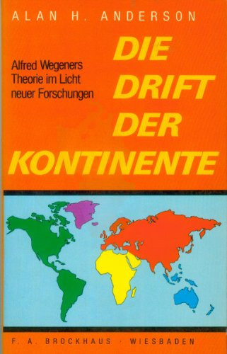 Die Drift der Kontinente Alfred Wegeners Theorie im Licht neuer Forschungen