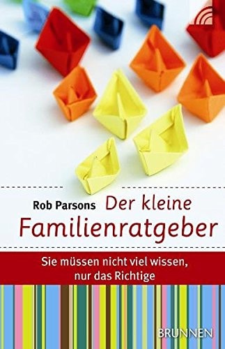 Der kleine Familienratgeber Sie müssen nicht viel wissen, nur das Richtige