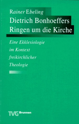 Dietrich Bonhoeffers Ringen um die Kirche eine Ekklesiologie im Kontext freikirchlicher Theologie