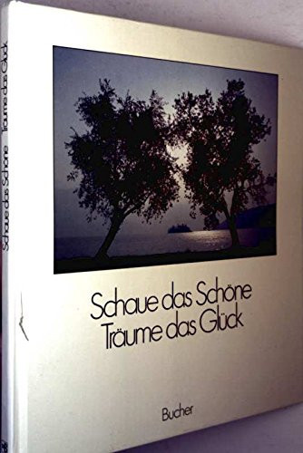 Schaue das Schöne, träume das Glück