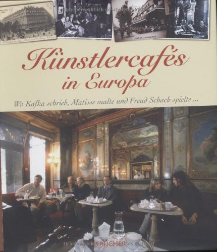Künstlercafés in Europa wo Kafka schrieb, Matisse malte und Freud Schach spielte