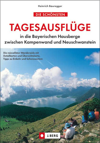 Die schönsten Tagesausflüge in die Bayerischen Hausberge zwischen Kampenwand und Neuschwanstein: Die reizvollsten Wanderziele mit Detailkarten und Übersichtskarte, Tipps zu Einkehr und Sehenswertem