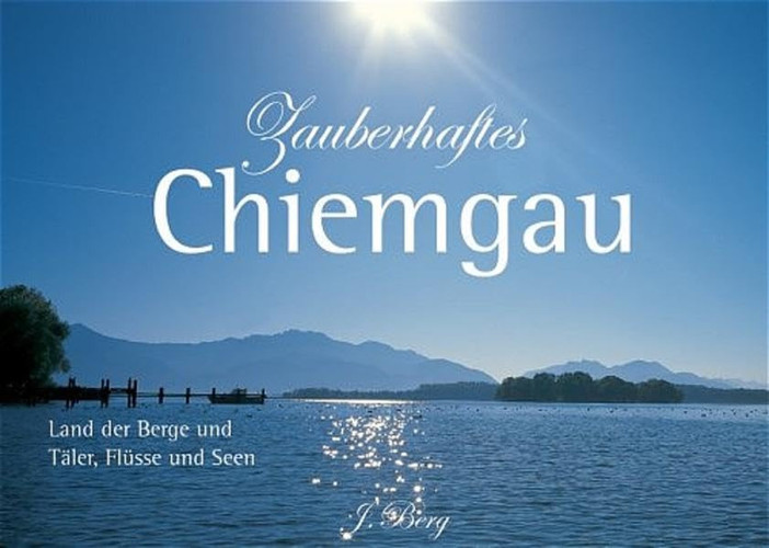 Zauberhafter Chiemgau Land der Berge und Täler, Flüsse und Seen