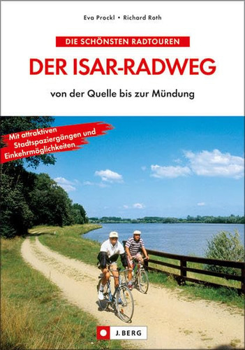Der Isar-Radweg von der Quelle bis zur Mündung ; [mit attraktiven Stadtspaziergängen und Einkehrmöglichkeiten]