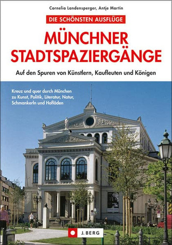 Münchner Stadtspaziergänge auf den Spuren von Künstlern, Kaufleuten und Königen ; [kreuz und quer durch München zu Kunst, Politik, Literatur, Natur, Schmankerln und Hofläden]