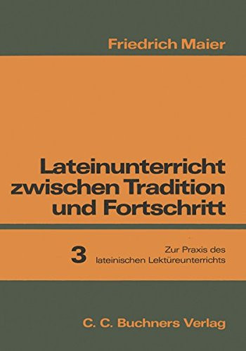 Lateinunterricht zwischen Tradition und Fortschritt, in 3 Bdn., Bd.3, Zur Praxis des lateinischen Lektüreunterrichts