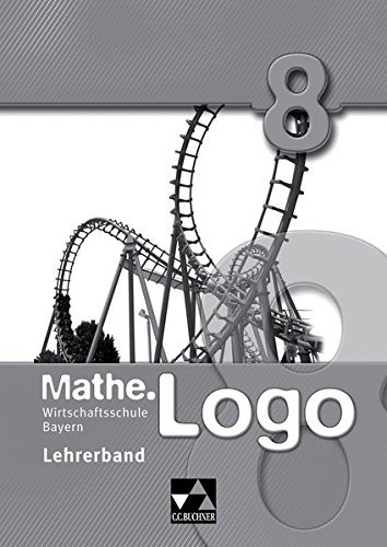 Mathe.Logo - Wirtschaftsschule Bayern Lehrerband / bearb. von Michael Kleine, Sonja Krause, Carolin Ratzka, Sandro Reinhardt