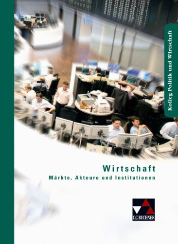 Kolleg Politik und Wirtschaft Unterrichtswerk für die Oberstufe. Wirtschaft : Märkte, Akteure und Institutionen. .... .... Hauptbd. . / Bearb. von: Gotthard Bauer ...